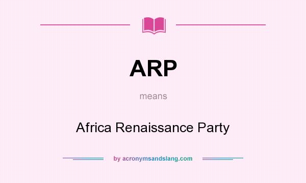 What does ARP mean? It stands for Africa Renaissance Party