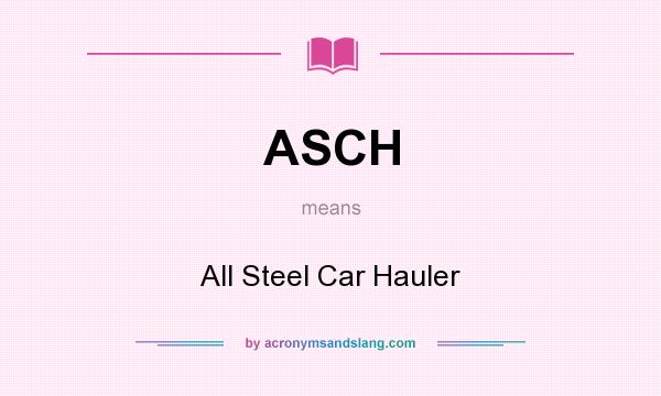 What does ASCH mean? It stands for All Steel Car Hauler