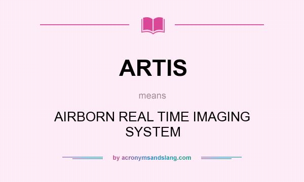 What does ARTIS mean? It stands for AIRBORN REAL TIME IMAGING SYSTEM