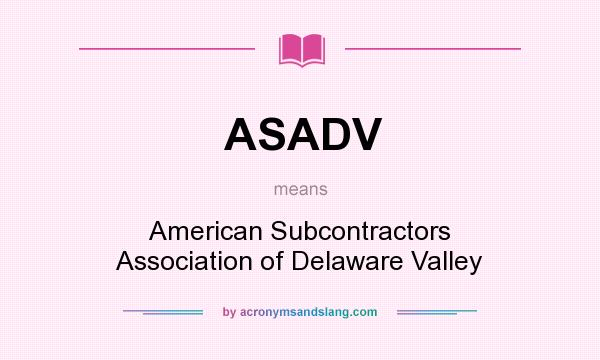 What does ASADV mean? It stands for American Subcontractors Association of Delaware Valley