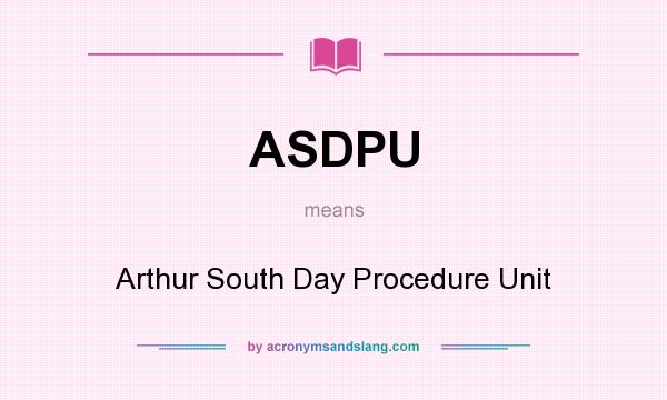 What does ASDPU mean? It stands for Arthur South Day Procedure Unit
