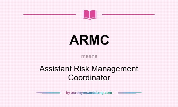 What does ARMC mean? It stands for Assistant Risk Management Coordinator
