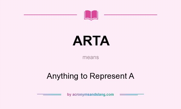 What does ARTA mean? It stands for Anything to Represent A