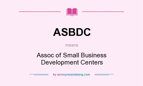 What does ASBDC mean? It stands for Assoc of Small Business Development Centers