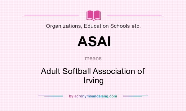 What does ASAI mean? It stands for Adult Softball Association of Irving