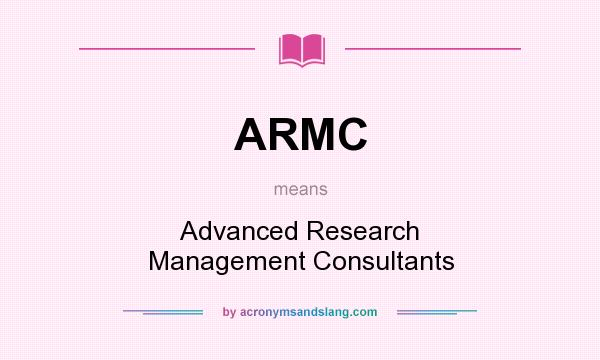 What does ARMC mean? It stands for Advanced Research Management Consultants