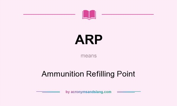 What does ARP mean? It stands for Ammunition Refilling Point