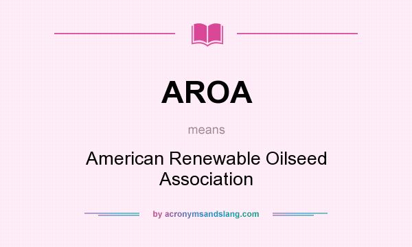 What does AROA mean? It stands for American Renewable Oilseed Association
