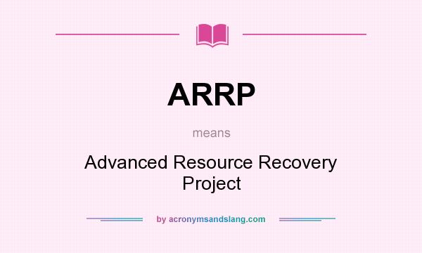 What does ARRP mean? It stands for Advanced Resource Recovery Project