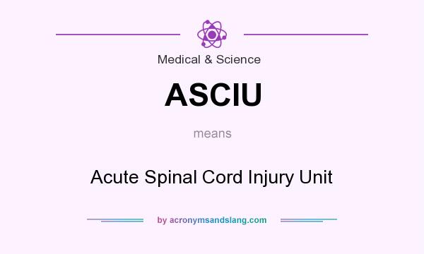 What does ASCIU mean? It stands for Acute Spinal Cord Injury Unit