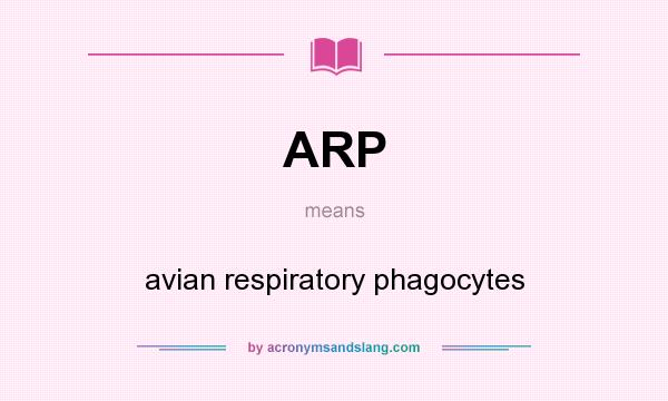 What does ARP mean? It stands for avian respiratory phagocytes