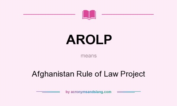 What does AROLP mean? It stands for Afghanistan Rule of Law Project