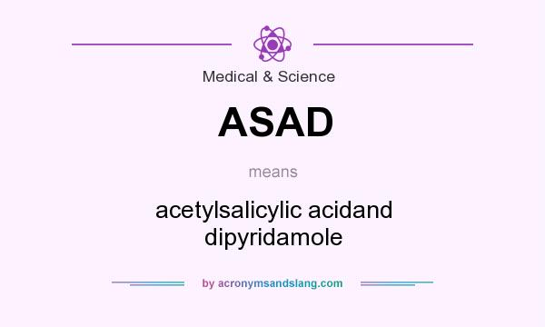 What does ASAD mean? It stands for acetylsalicylic acidand dipyridamole