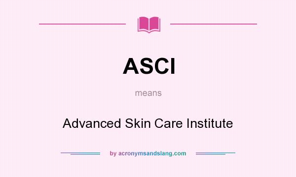 What does ASCI mean? It stands for Advanced Skin Care Institute