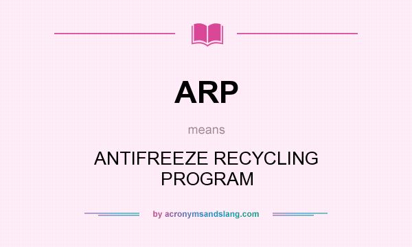 What does ARP mean? It stands for ANTIFREEZE RECYCLING PROGRAM