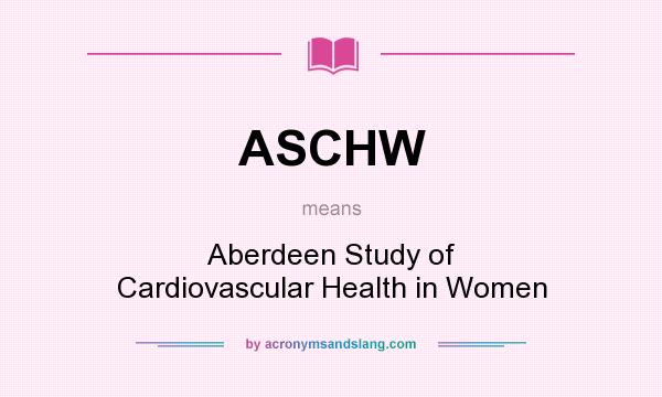 What does ASCHW mean? It stands for Aberdeen Study of Cardiovascular Health in Women