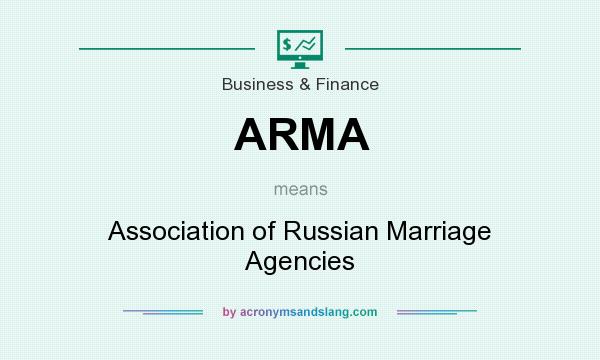 What does ARMA mean? It stands for Association of Russian Marriage Agencies