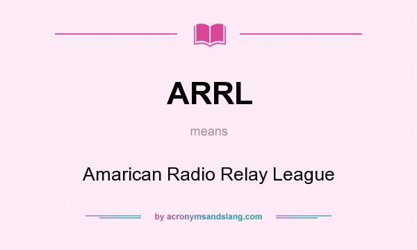 What does ARRL mean? It stands for Amarican Radio Relay League