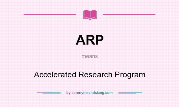 What does ARP mean? It stands for Accelerated Research Program