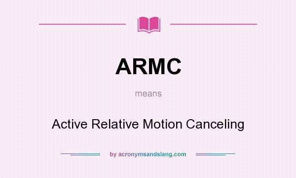 What does ARMC mean? It stands for Active Relative Motion Canceling