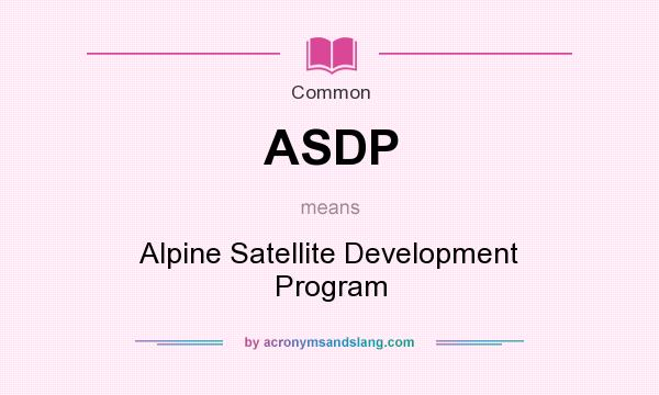 What does ASDP mean? It stands for Alpine Satellite Development Program