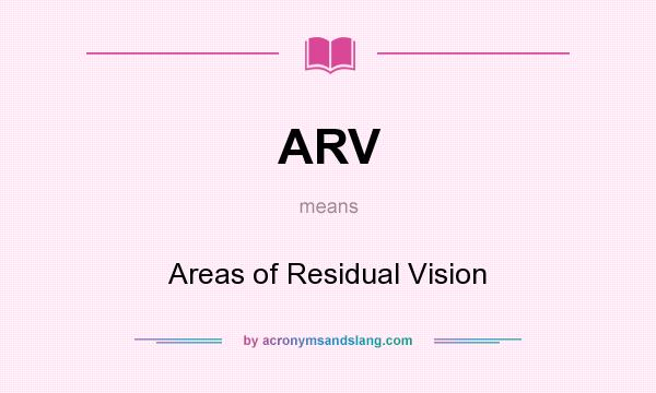 What does ARV mean? It stands for Areas of Residual Vision