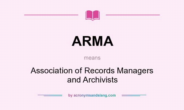 What does ARMA mean? It stands for Association of Records Managers and Archivists