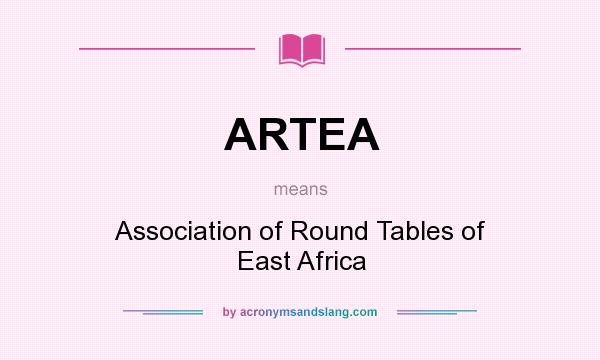 What does ARTEA mean? It stands for Association of Round Tables of East Africa