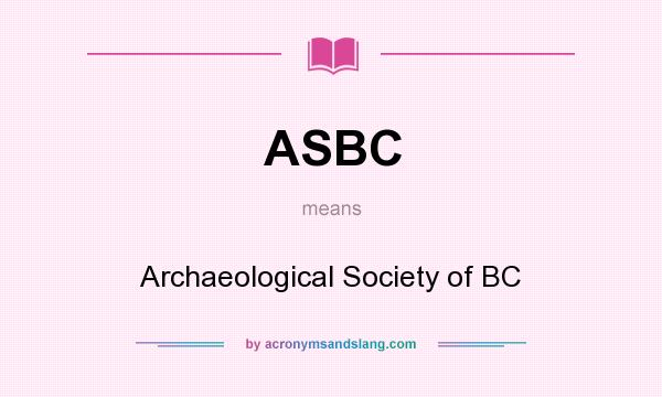 What does ASBC mean? It stands for Archaeological Society of BC