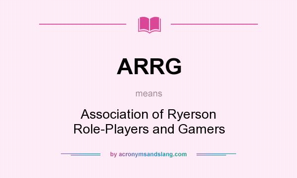 What does ARRG mean? It stands for Association of Ryerson Role-Players and Gamers