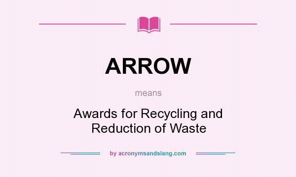 What does ARROW mean? It stands for Awards for Recycling and Reduction of Waste