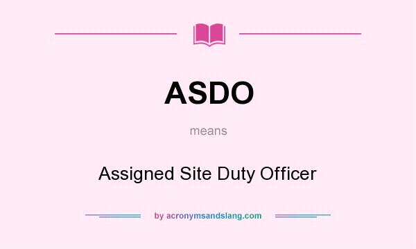 What does ASDO mean? It stands for Assigned Site Duty Officer