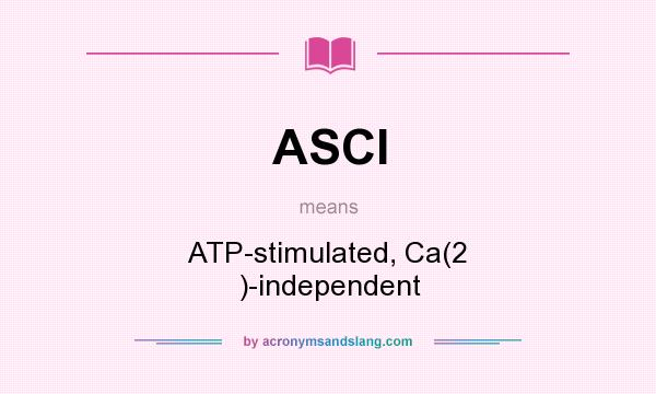 What does ASCI mean? It stands for ATP-stimulated, Ca(2 )-independent