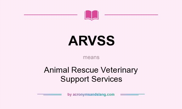 What does ARVSS mean? It stands for Animal Rescue Veterinary Support Services