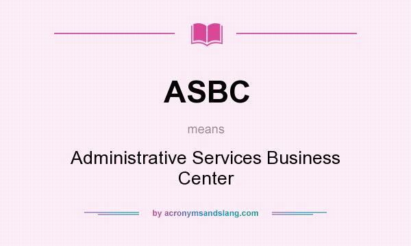 What does ASBC mean? It stands for Administrative Services Business Center