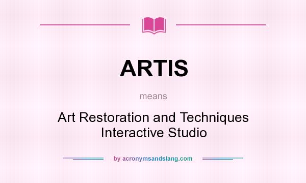 What does ARTIS mean? It stands for Art Restoration and Techniques Interactive Studio