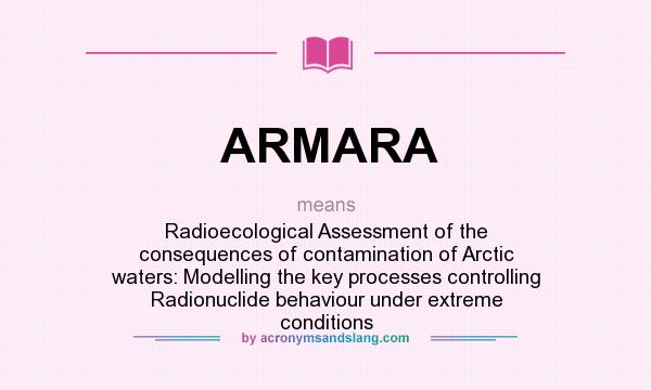 What does ARMARA mean? It stands for Radioecological Assessment of the consequences of contamination of Arctic waters: Modelling the key processes controlling Radionuclide behaviour under extreme conditions