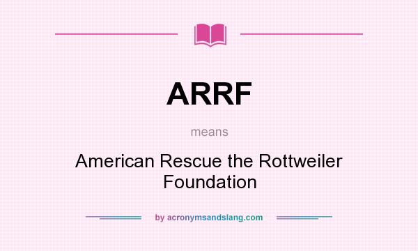 What does ARRF mean? It stands for American Rescue the Rottweiler Foundation