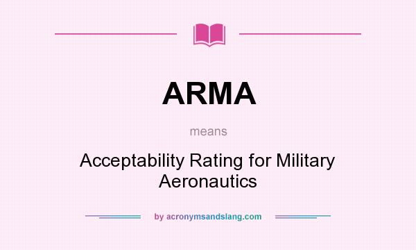 What does ARMA mean? It stands for Acceptability Rating for Military Aeronautics