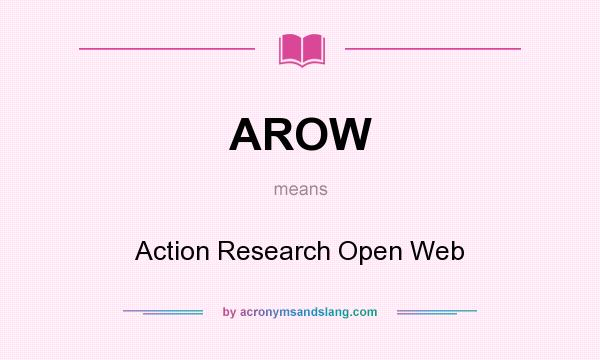 What does AROW mean? It stands for Action Research Open Web