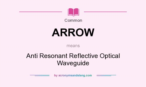 What does ARROW mean? It stands for Anti Resonant Reflective Optical Waveguide