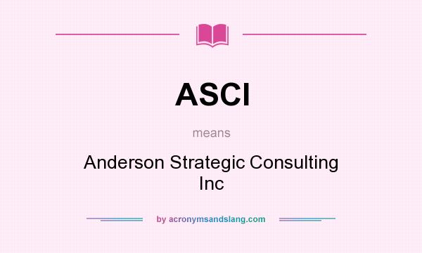 What does ASCI mean? It stands for Anderson Strategic Consulting Inc