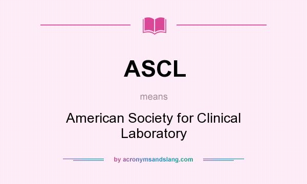 What does ASCL mean? It stands for American Society for Clinical Laboratory