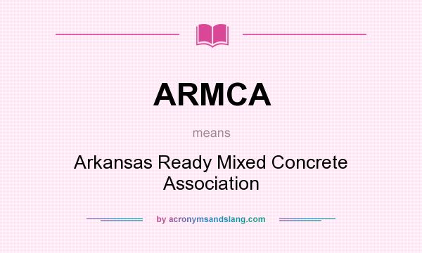 What does ARMCA mean? It stands for Arkansas Ready Mixed Concrete Association