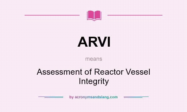 What does ARVI mean? It stands for Assessment of Reactor Vessel Integrity