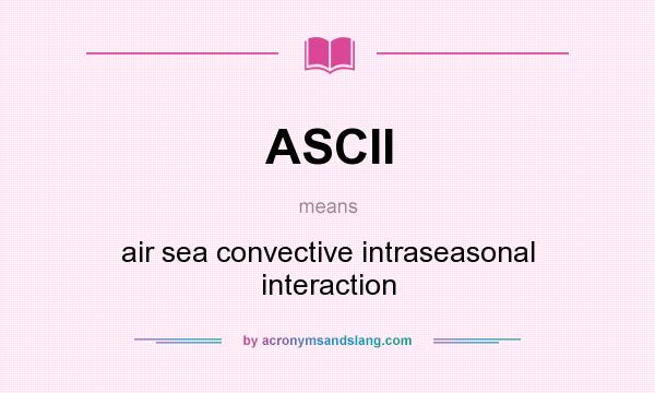 What does ASCII mean? It stands for air sea convective intraseasonal interaction
