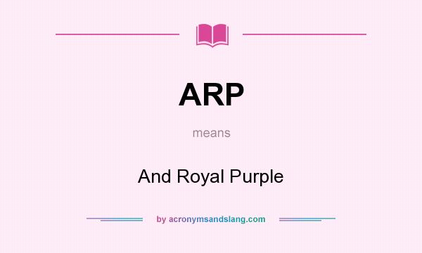 What does ARP mean? It stands for And Royal Purple