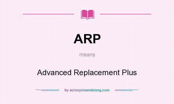 What does ARP mean? It stands for Advanced Replacement Plus