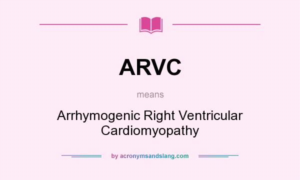 What does ARVC mean? It stands for Arrhymogenic Right Ventricular Cardiomyopathy