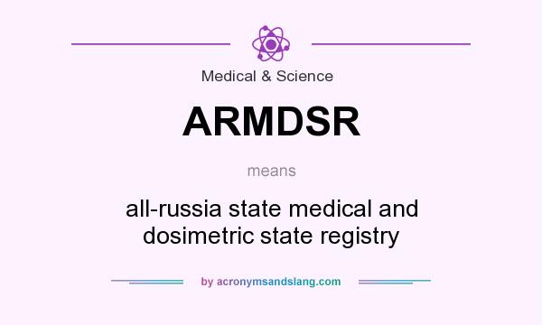 What does ARMDSR mean? It stands for all-russia state medical and dosimetric state registry